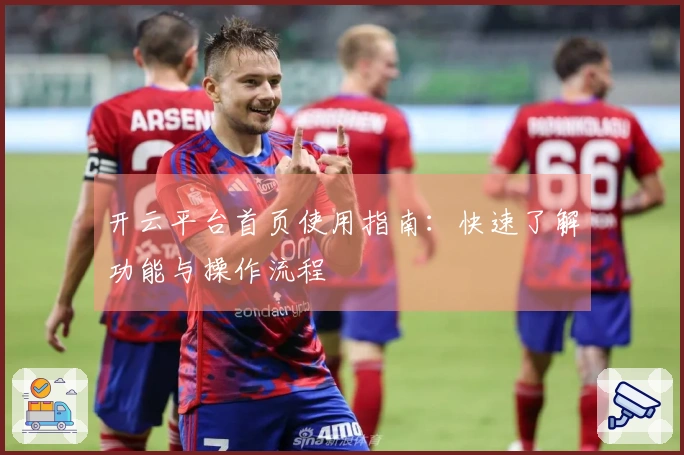 开云平台首页使用指南：快速了解功能与操作流程