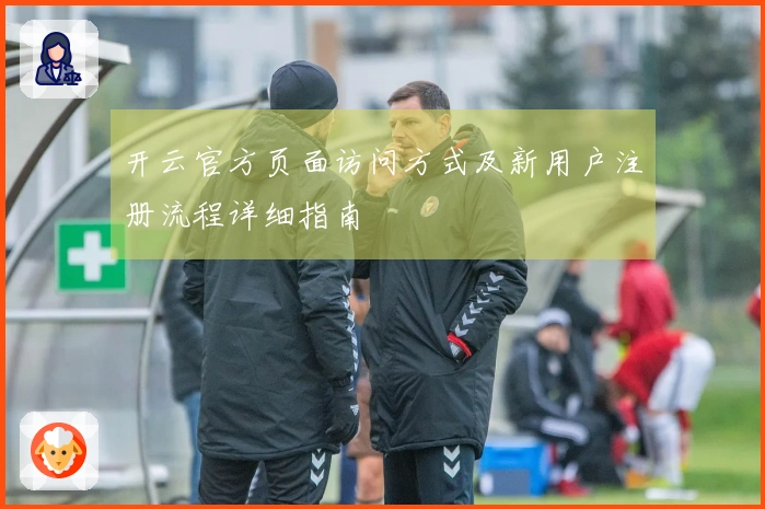 开云官方页面访问方式及新用户注册流程详细指南