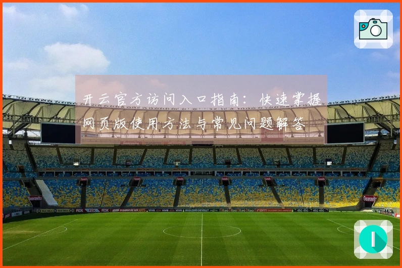 开云官方访问入口指南：快速掌握网页版使用方法与常见问题解答