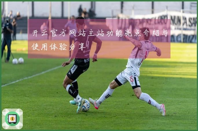 开云官方网站主站功能亮点介绍与使用体验分享