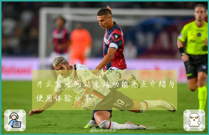 开云官方网站主站功能亮点介绍与使用体验分享