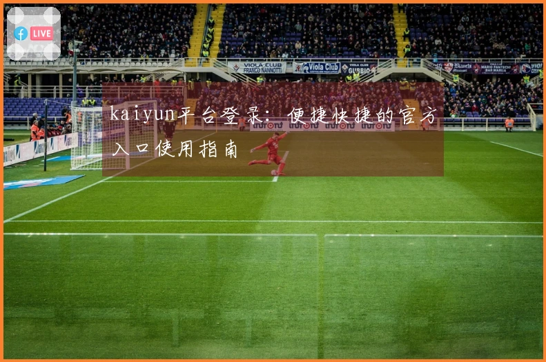 kaiyun平台登录：便捷快捷的官方入口使用指南